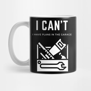 I can't I have plans in the garage Mug